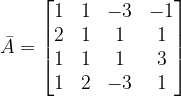 \dpi{120} \bar{A}=\begin{bmatrix} 1 & 1 & -3 &-1 \\ 2 & 1 &1 & 1\\ 1 &1 &1 & 3\\ 1&2 &-3 & 1 \end{bmatrix}
